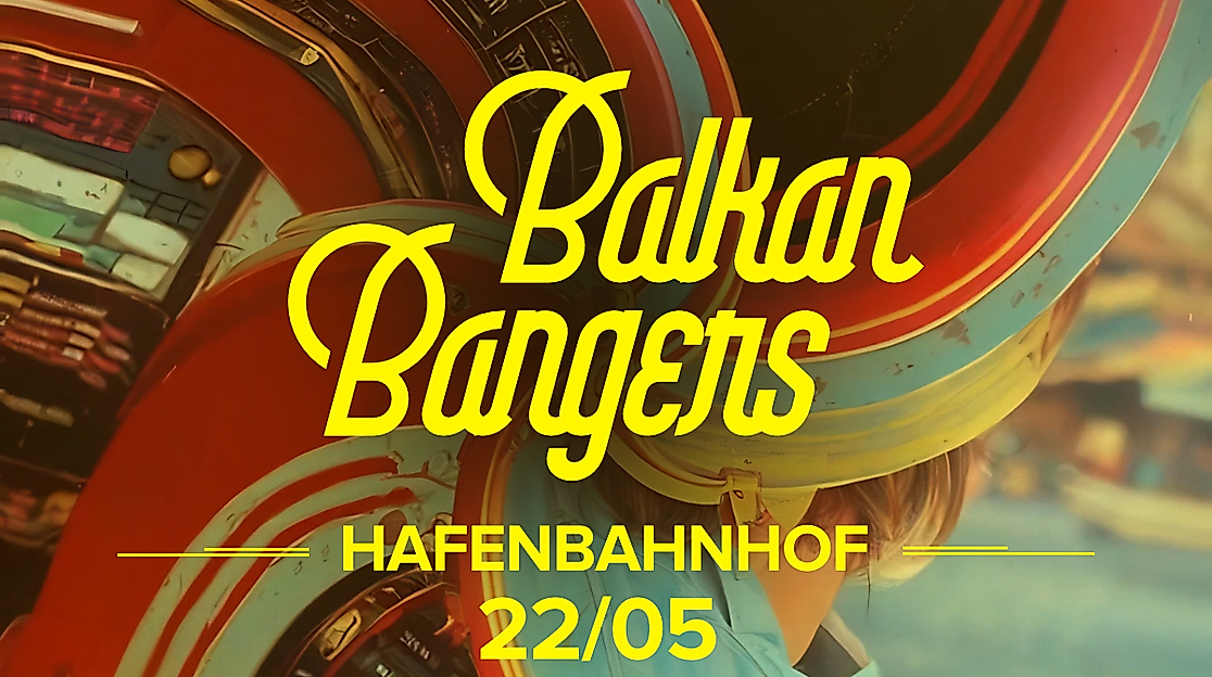 Balkan Bangers - Event am 22. Mai im Hafenbahnhof