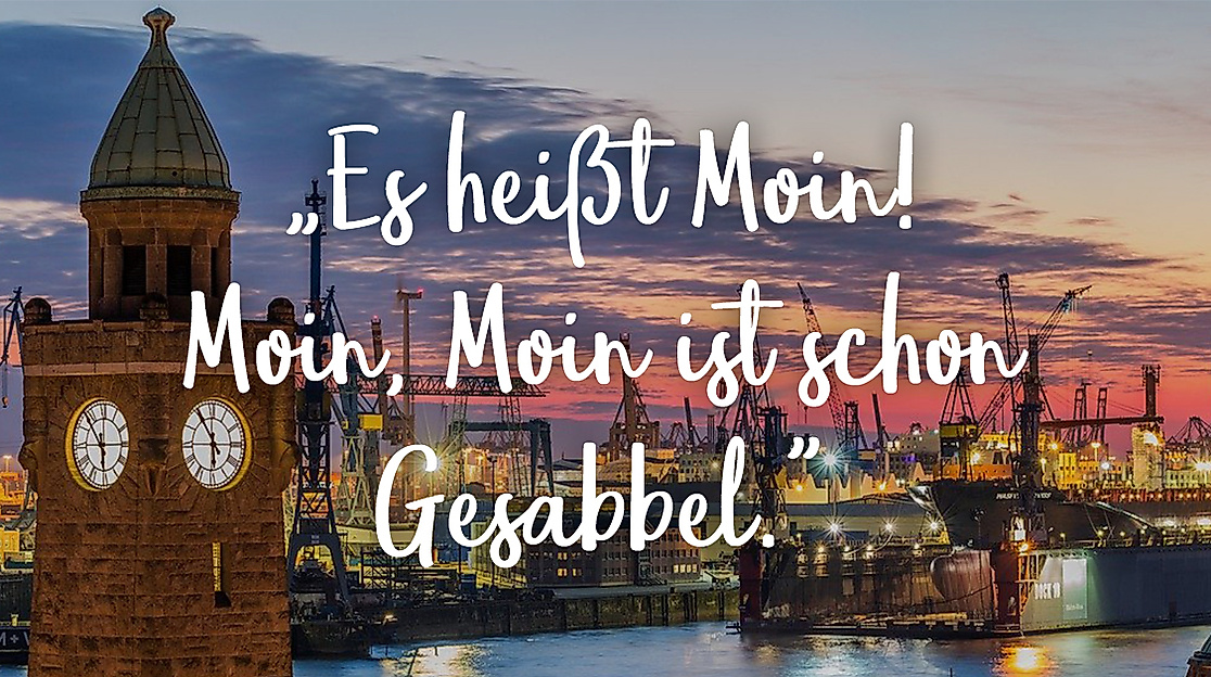 Es heißt Moin! Moin, Moin ist schon Gesabbel!