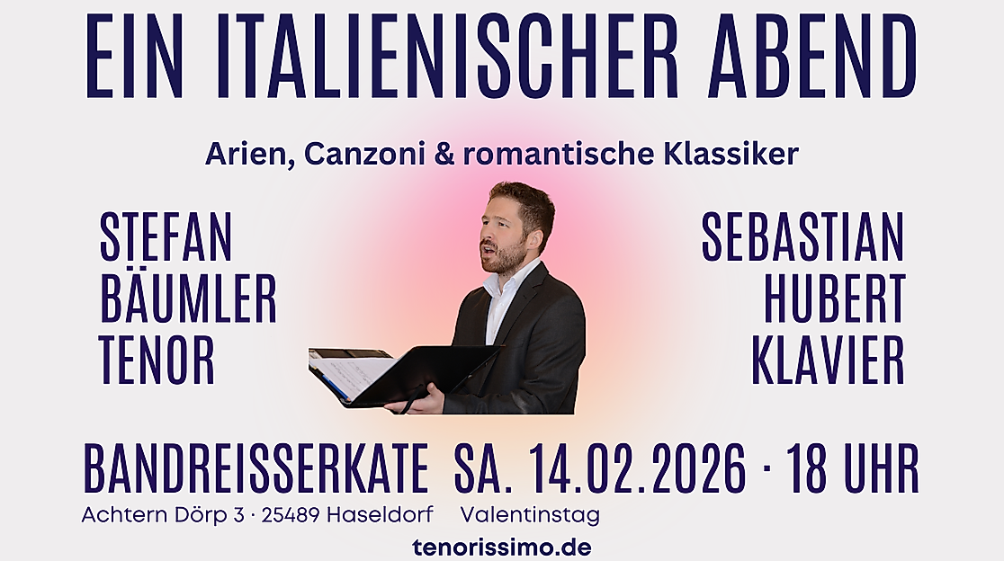 Werbebild für das Konzert Ein italienischer Abend am 14. Februar 2026 in der Bandreißerkate Haseldorf. Zu sehen ist Tenor Stefan Bäumler in eleganter Konzertkleidung vor einem sanften Farbverlauf, begleitet von der Ankündigung ‚Arien, Canzoni & romantische Klassiker‘. Links und rechts stehen die Künstlernamen Stefan Bäumler (Tenor) und Sebastian Hubert (Klavier). Unten sind Veranstaltungsort, Adresse, Datum, Uhrzeit und die Website tenorissimo.de klar dargestellt.