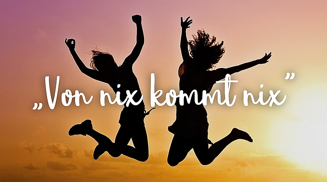 Von nix kommt nix
