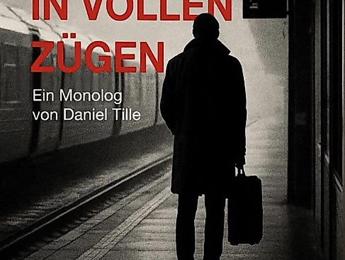 IN VOLLEN Z&Uuml;GEN! - ein Monodrama von Daniel Tille