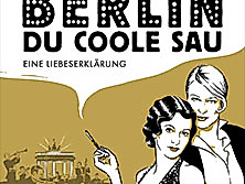 Berlin, Du coole Sau - Eine Liebeserklärung